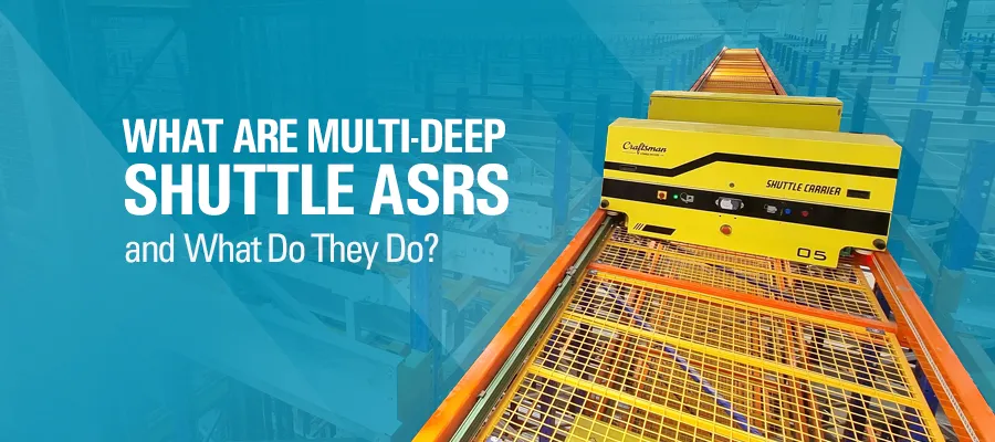 What are Multi-deep Shuttle ASRS and What Do They Do